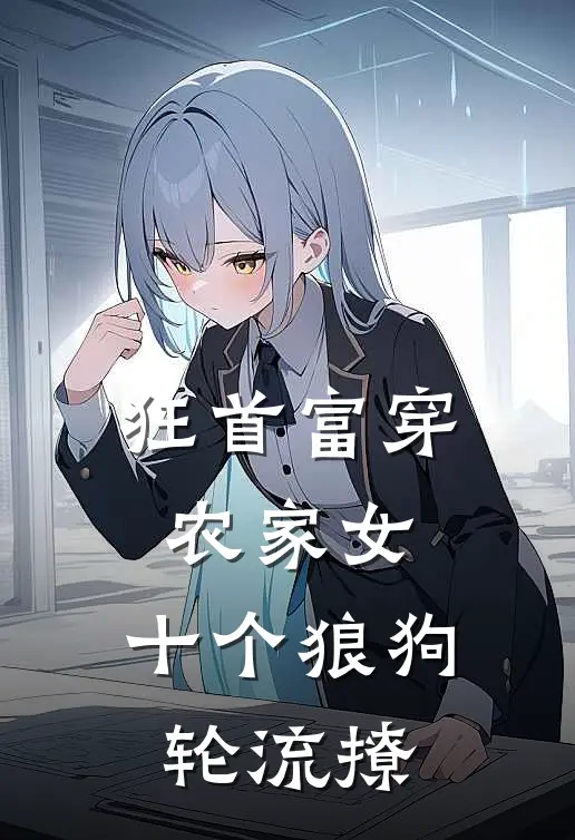 狂首富穿农家女，十个狼狗轮流撩