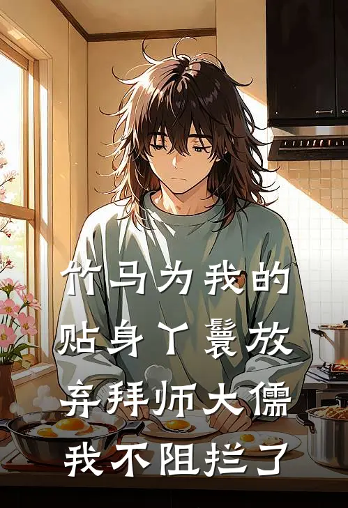 竹马为我的贴身丫鬟放弃拜师大儒，我不阻拦了