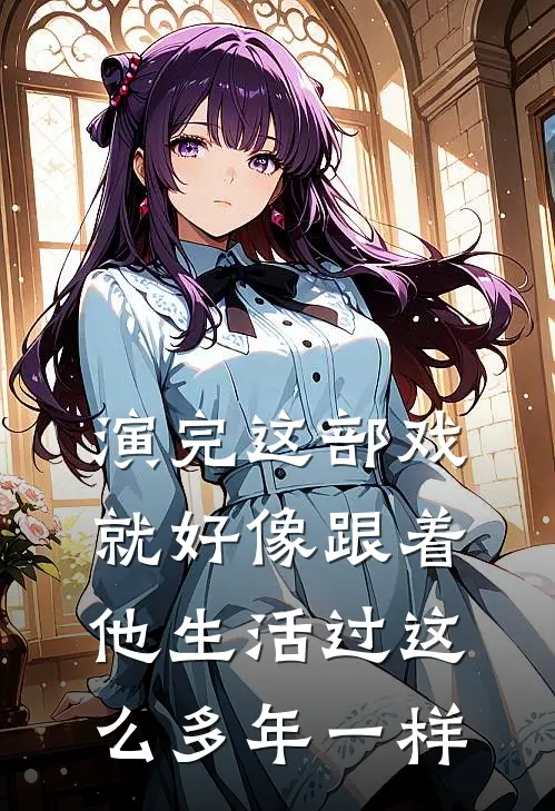 演完这部戏,就好像跟着他生活过这么多年一样