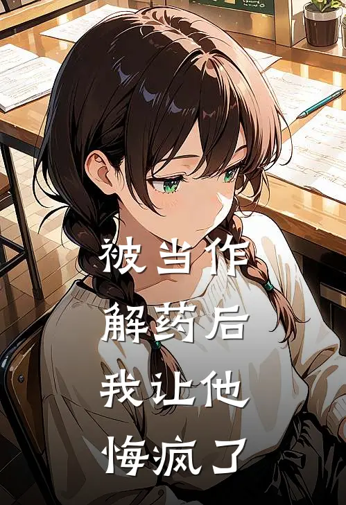 被当作解药后，我让他悔疯了
