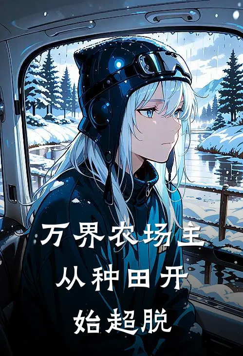 万界农场主：从种田开始超脱林风王德发免费完结小说_完本完结小说万界农场主：从种田开始超脱(林风王德发)