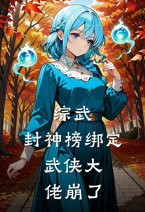 综武：封神榜绑定，武侠大佬崩了泰天刘喜完结小说免费阅读_完本热门小说综武：封神榜绑定，武侠大佬崩了泰天刘喜