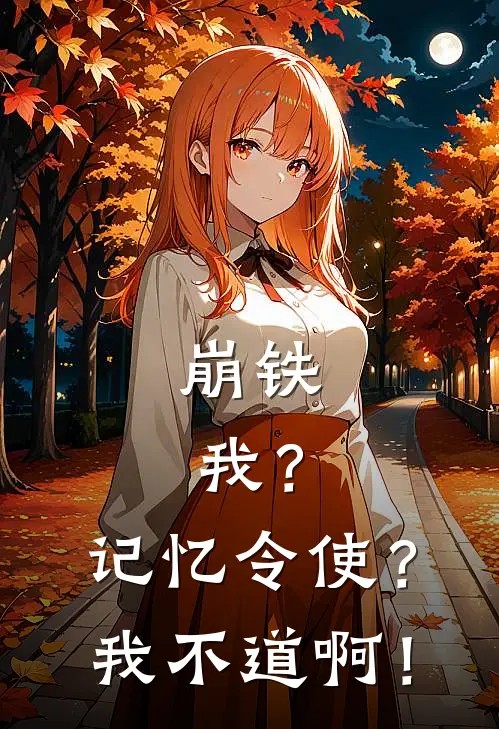 崩铁：我？记忆令使？我不道啊！瓦尔特丹恒热门小说阅读_免费完结小说崩铁：我？记忆令使？我不道啊！瓦尔特丹恒