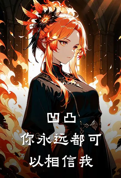 凹凸：你永远都可以相信我(帕洛斯陌幽)免费小说完结版_最新章节列表凹凸：你永远都可以相信我(帕洛斯陌幽)