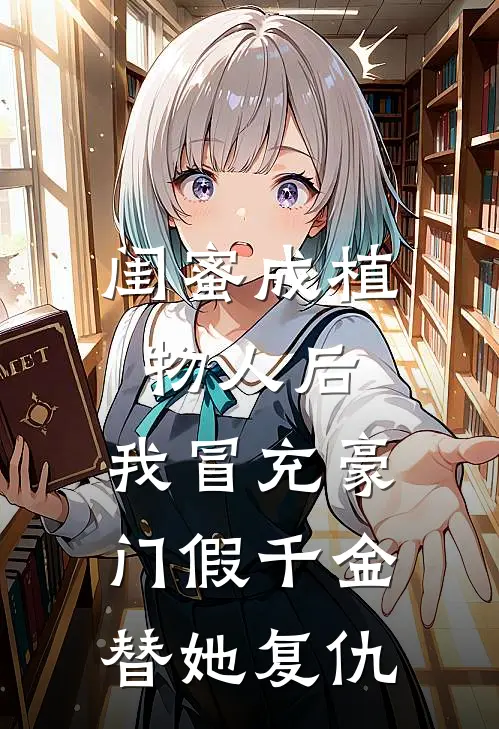 闺蜜成植物人后，我冒充豪门假千金替她复仇（白月江念）全文免费阅读无弹窗大结局_（闺蜜成植物人后，我冒充豪门假千金替她复仇全文免费阅读无弹窗）白月江念最新章节列表_笔趣阁（闺蜜成植物人后，我冒充豪门假千金替她复仇）