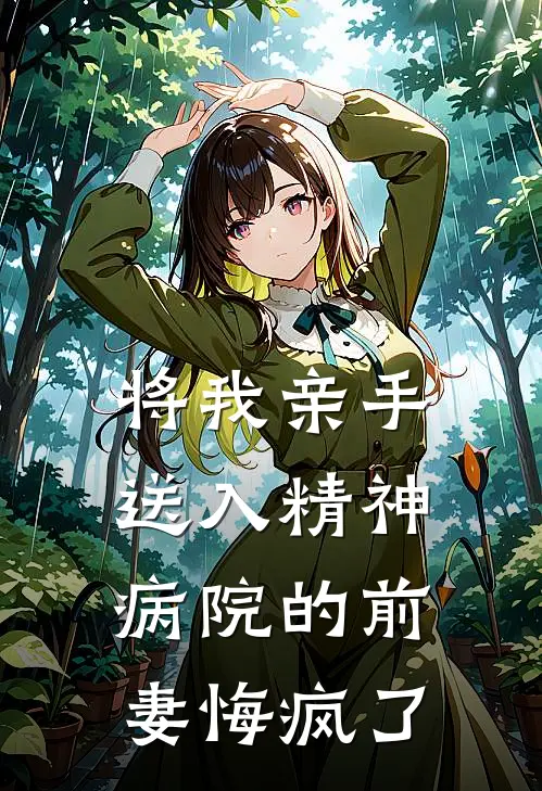 将我亲手送入精神病院的前妻悔疯了