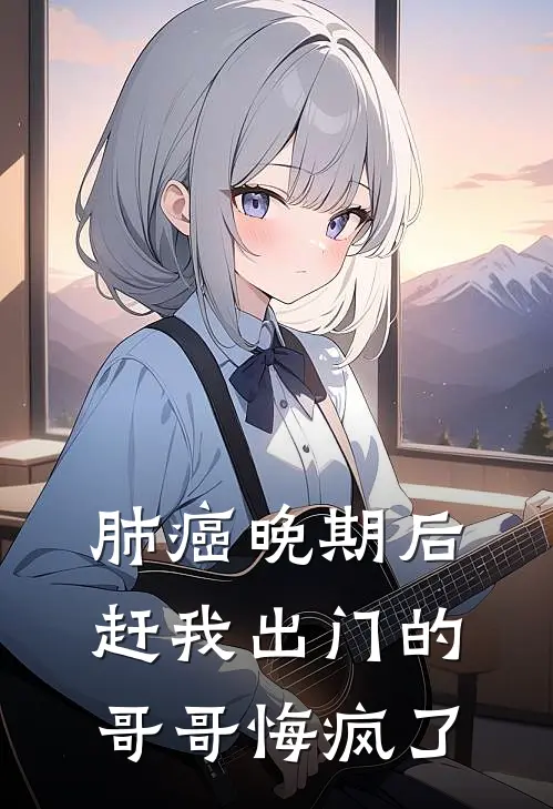 肺癌晚期后，赶我出门的哥哥悔疯了