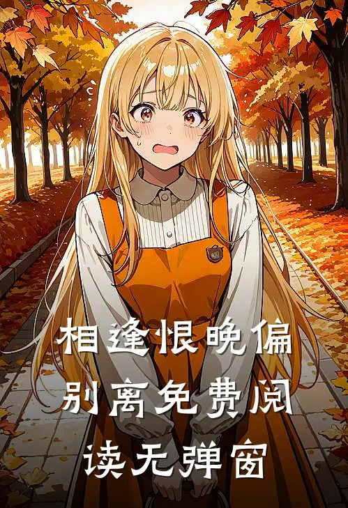 相逢恨晚偏别离免费阅读无弹窗