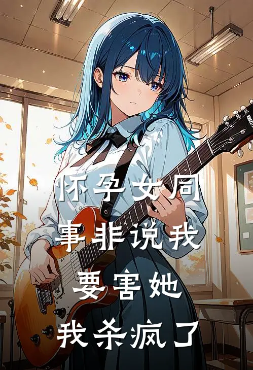 怀孕女同事非说我要害她，我杀疯了